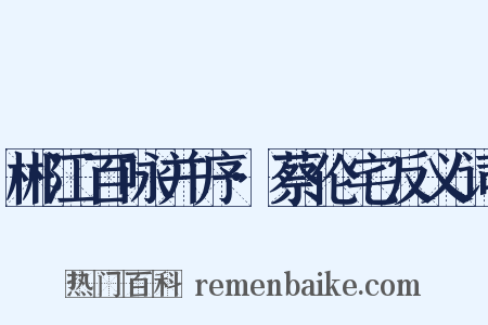 郴江百咏并序·蔡伦宅反义词是什么意思的图片